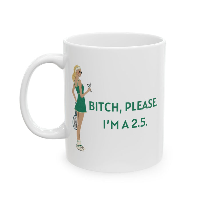 Tennis Mug Bitch, Please. I'm a 2.5.